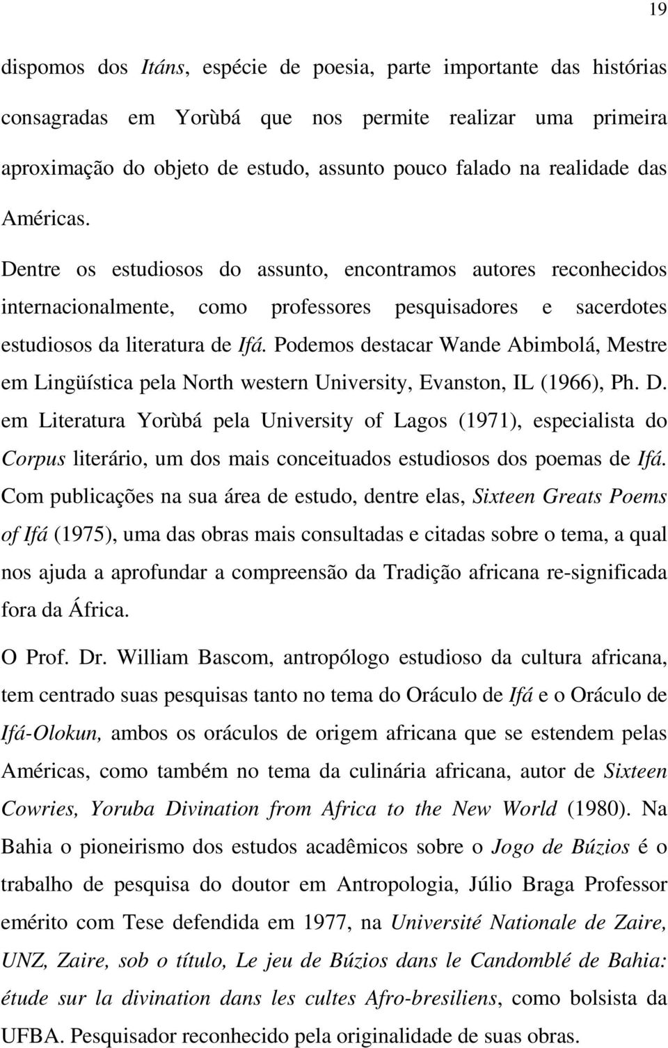 Podemos destacar Wande Abimbolá, Mestre em Lingüística pela North western University, Evanston, IL (1966), Ph. D.