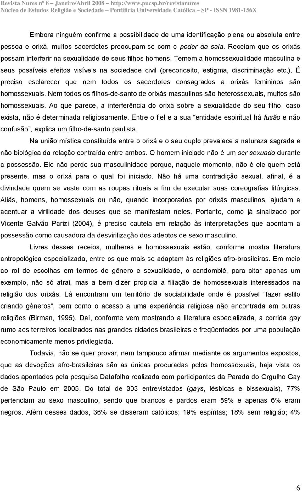 Temem a homossexualidade masculina e seus possíveis efeitos visíveis na sociedade civil (preconceito, estigma, discriminação etc.).