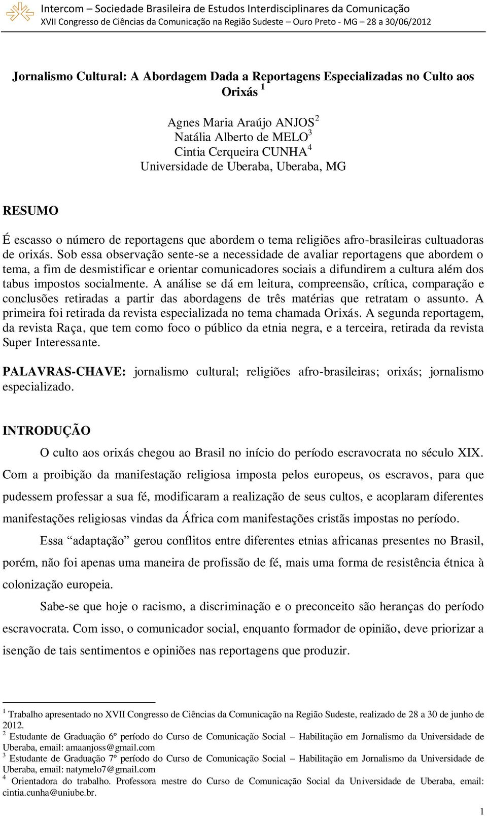 Sob essa observação sente-se a necessidade de avaliar reportagens que abordem o tema, a fim de desmistificar e orientar comunicadores sociais a difundirem a cultura além dos tabus impostos