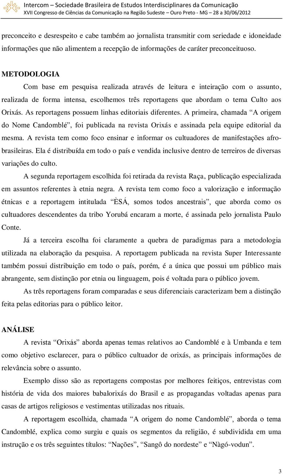 As reportagens possuem linhas editoriais diferentes. A primeira, chamada A origem do Nome Candomblé, foi publicada na revista Orixás e assinada pela equipe editorial da mesma.