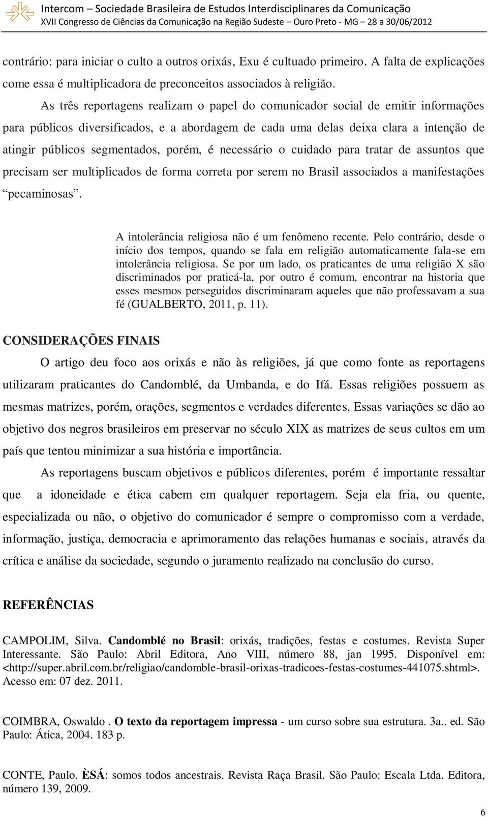 porém, é necessário o cuidado para tratar de assuntos que precisam ser multiplicados de forma correta por serem no Brasil associados a manifestações pecaminosas.