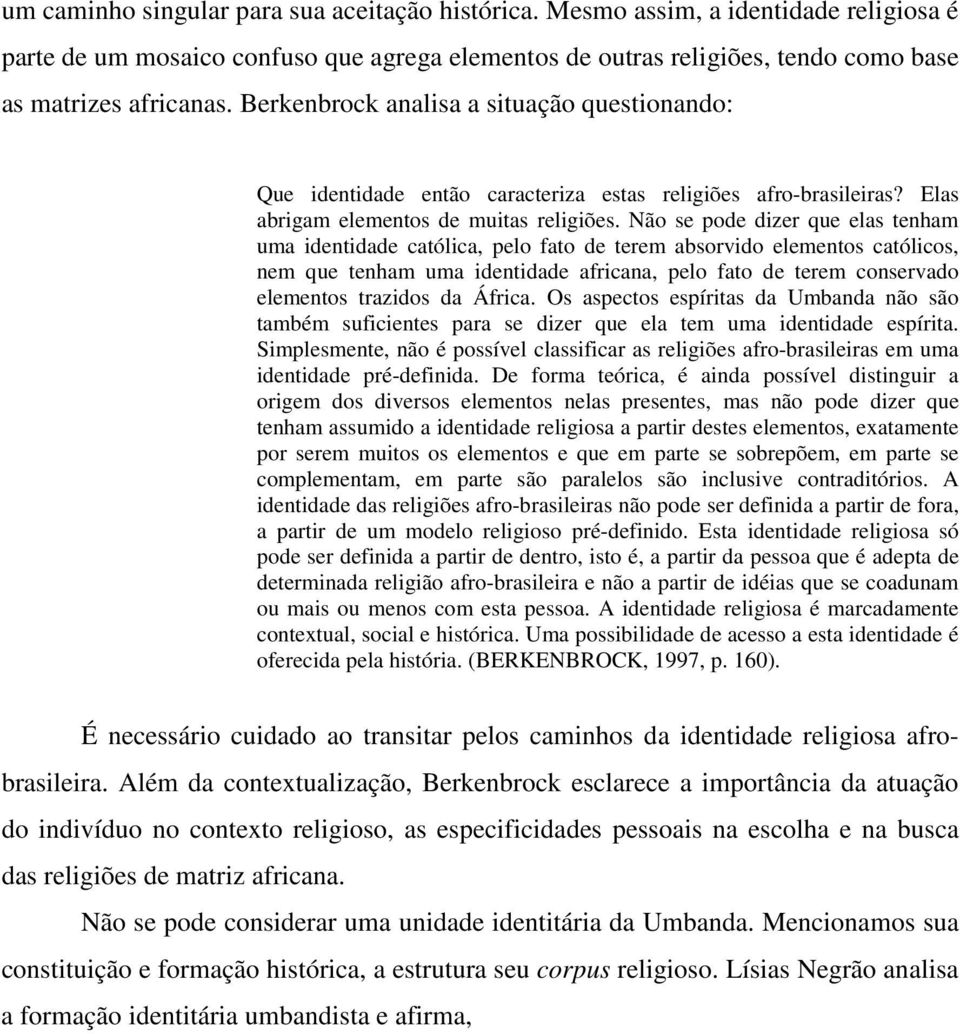 Não se pode dizer que elas tenham uma identidade católica, pelo fato de terem absorvido elementos católicos, nem que tenham uma identidade africana, pelo fato de terem conservado elementos trazidos