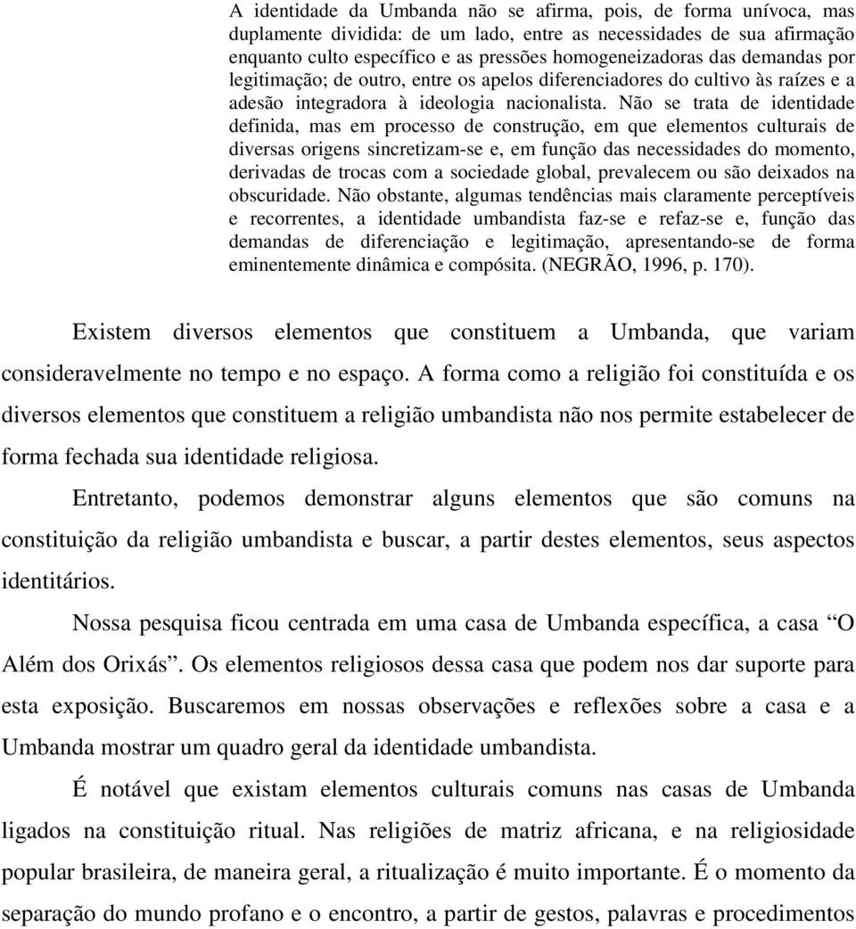 Não se trata de identidade definida, mas em processo de construção, em que elementos culturais de diversas origens sincretizam-se e, em função das necessidades do momento, derivadas de trocas com a