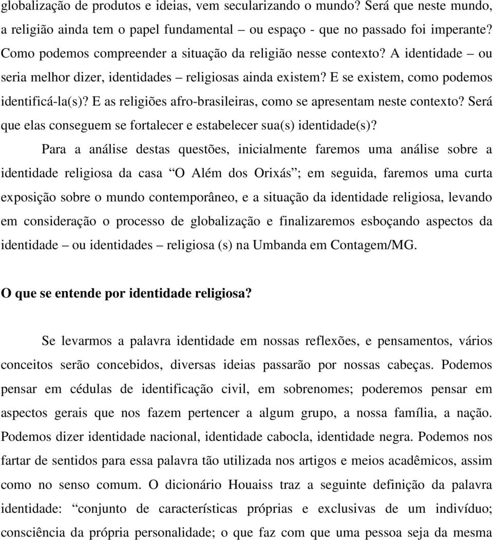 E as religiões afro-brasileiras, como se apresentam neste contexto? Será que elas conseguem se fortalecer e estabelecer sua(s) identidade(s)?