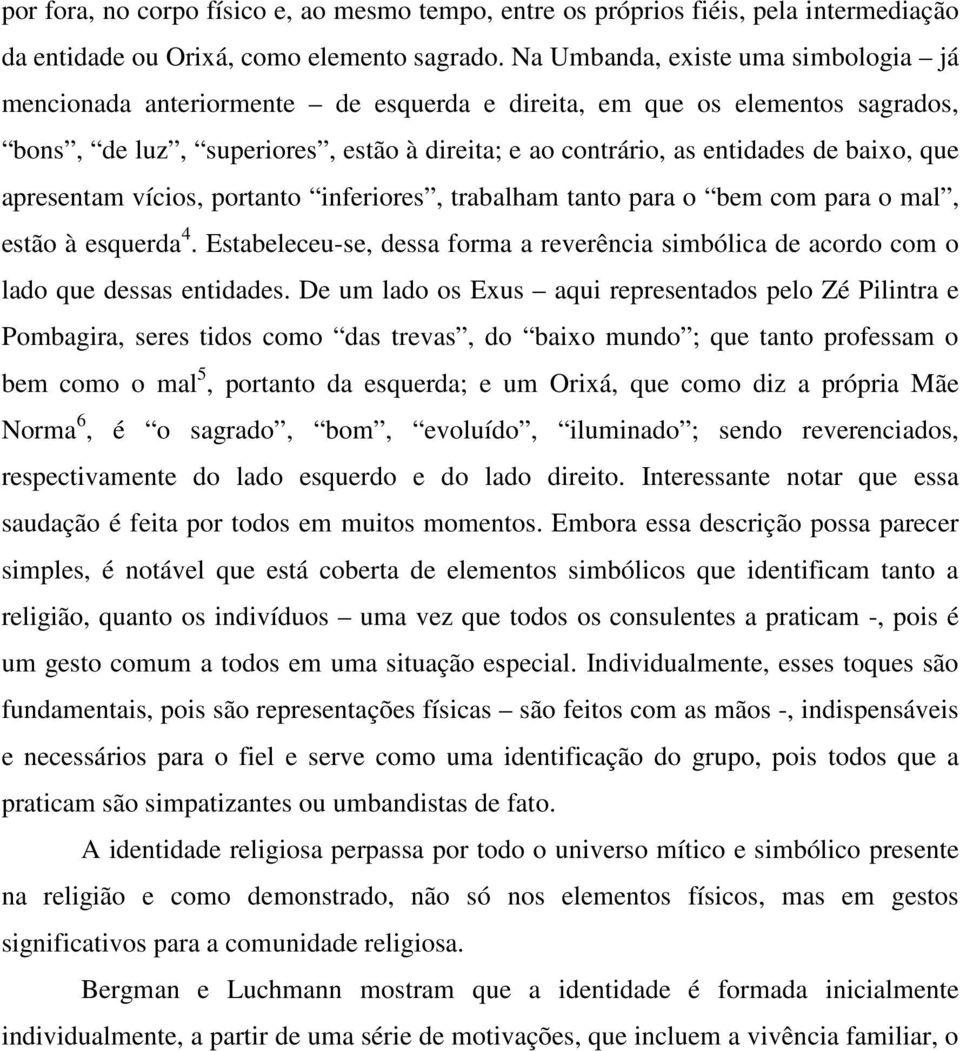 que apresentam vícios, portanto inferiores, trabalham tanto para o bem com para o mal, estão à esquerda 4. Estabeleceu-se, dessa forma a reverência simbólica de acordo com o lado que dessas entidades.