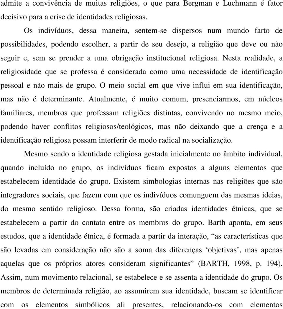 institucional religiosa. Nesta realidade, a religiosidade que se professa é considerada como uma necessidade de identificação pessoal e não mais de grupo.