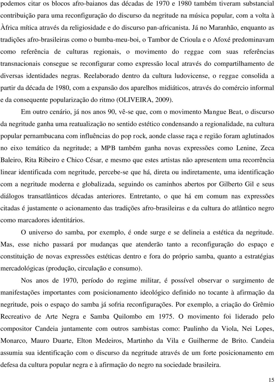 Já no Maranhão, enquanto as tradições afro-brasileiras como o bumba-meu-boi, o Tambor de Crioula e o Afoxé predominavam como referência de culturas regionais, o movimento do reggae com suas