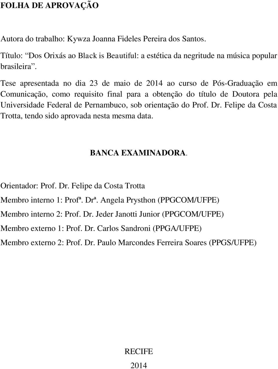 orientação do Prof. Dr. Felipe da Costa Trotta, tendo sido aprovada nesta mesma data. BANCA EXAMINADORA. Orientador: Prof. Dr. Felipe da Costa Trotta Membro interno 1: Profª. Drª.