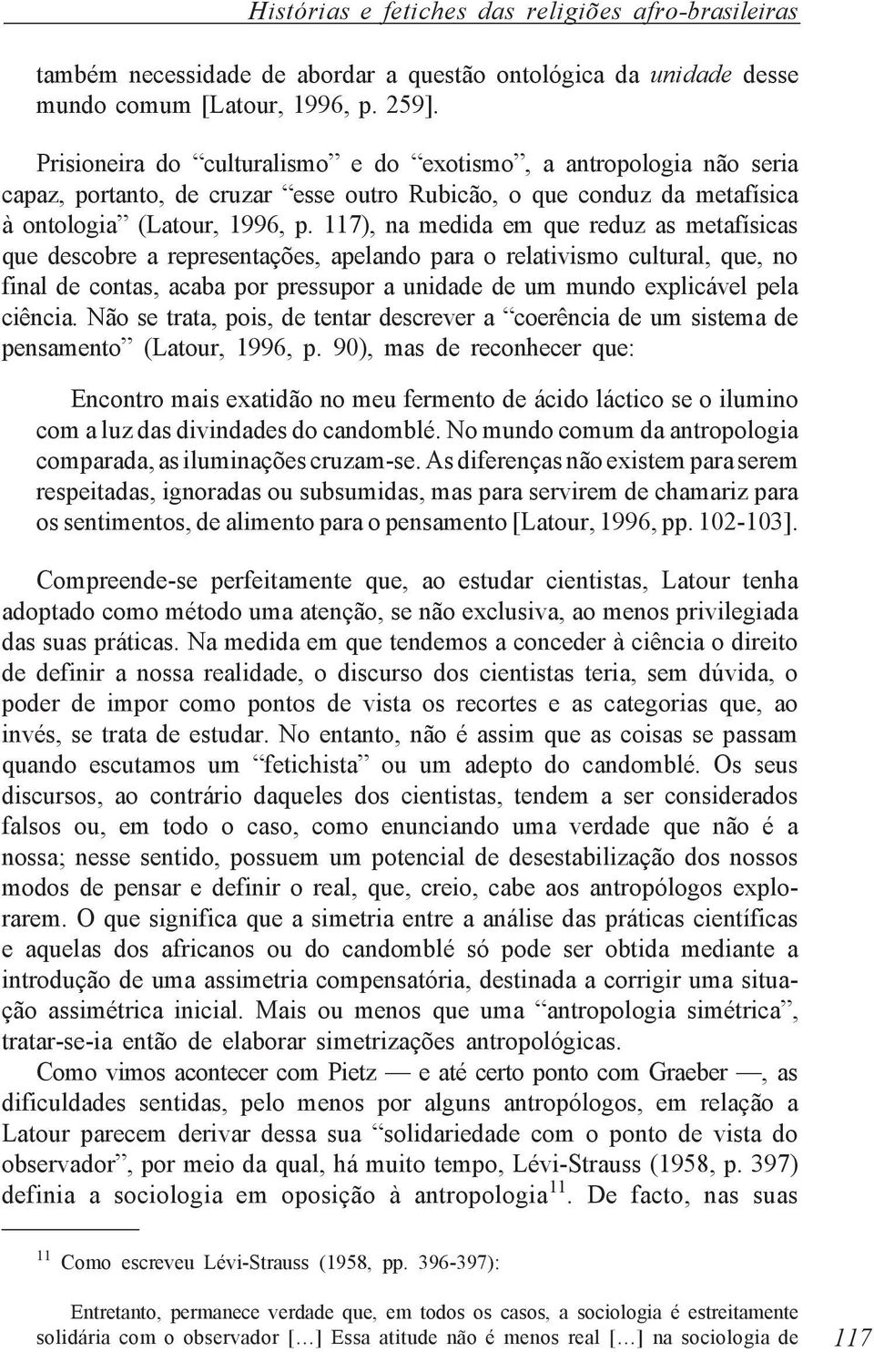 117), na medida em que reduz as metafísicas que descobre a representações, apelando para o relativismo cultural, que, no final de contas, acaba por pressupor a unidade de um mundo explicável pela