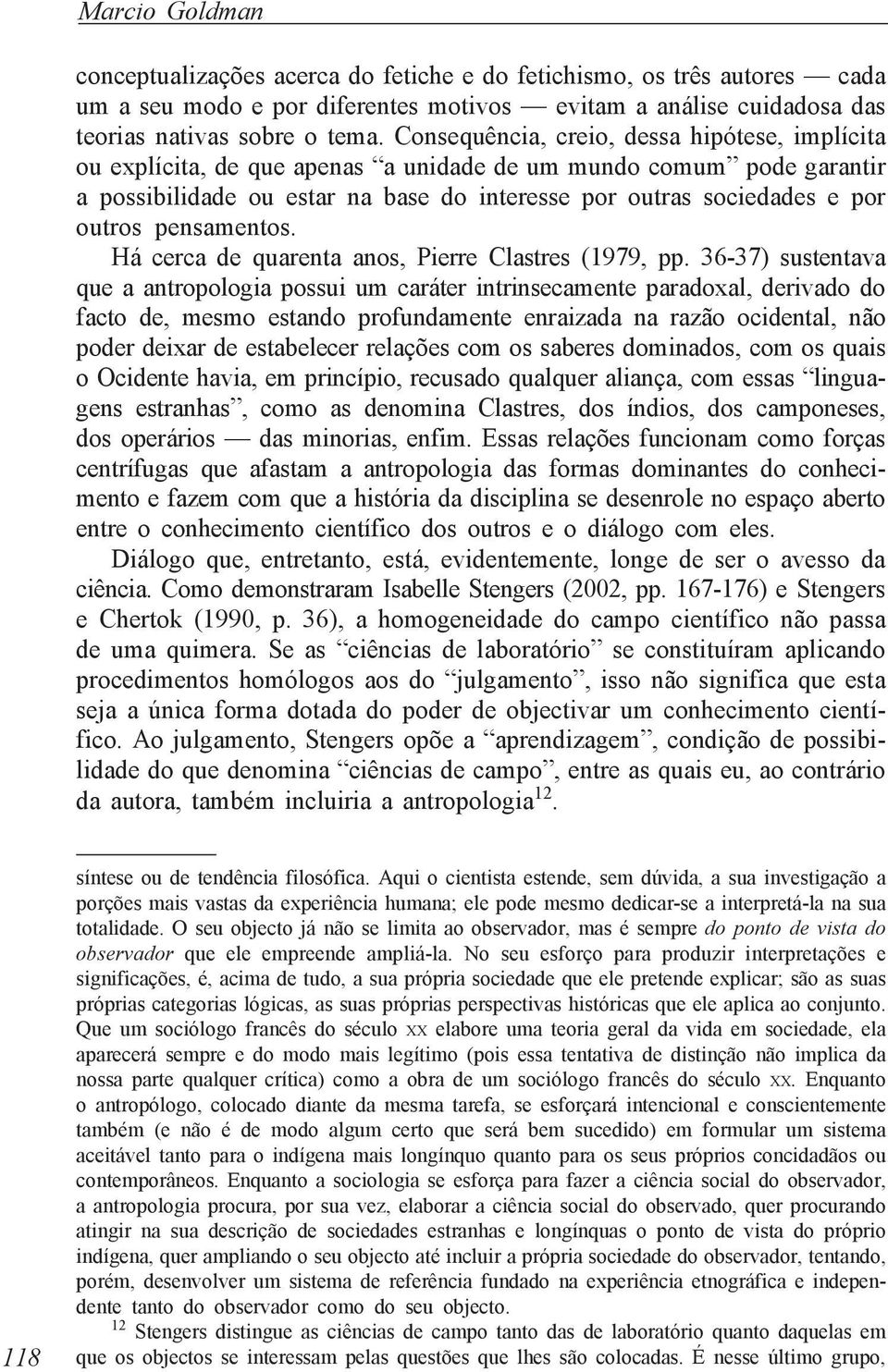 pensamentos. Há cerca de quarenta anos, Pierre Clastres (1979, pp.