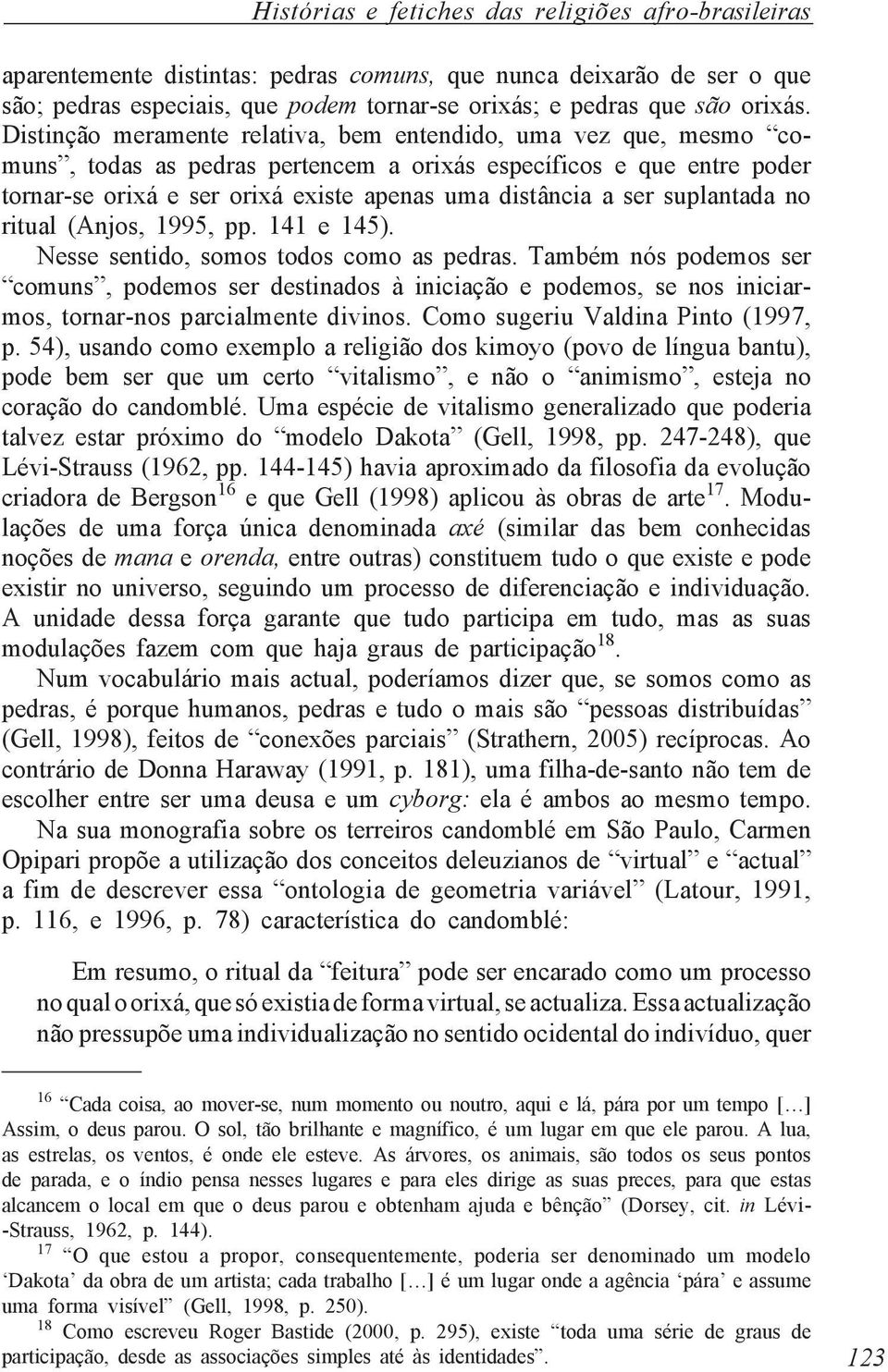 suplantada no ritual (Anjos, 1995, pp. 141 e 145). Nesse sentido, somos todos como as pedras.