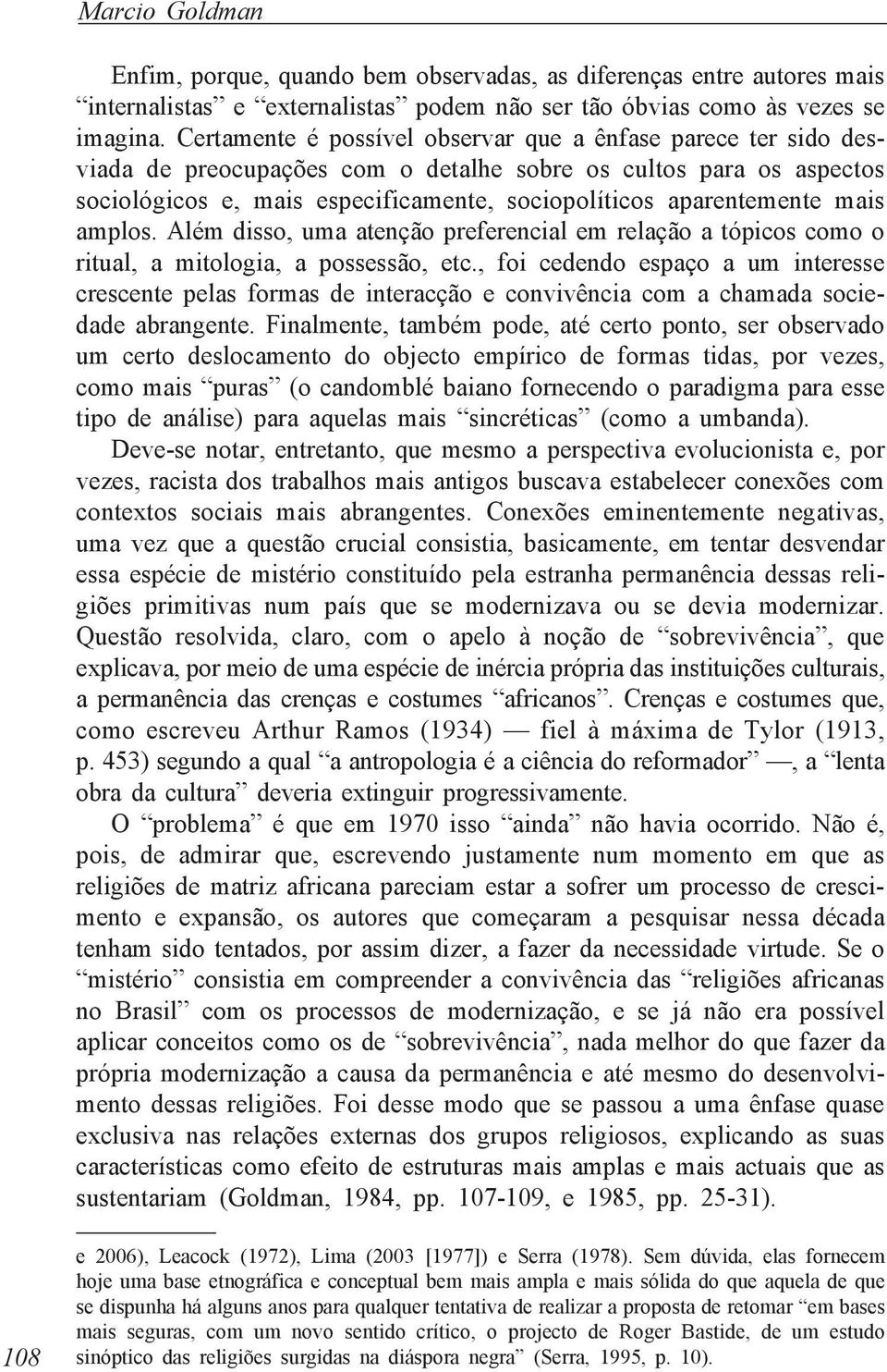 mais amplos. Além disso, uma atenção preferencial em relação a tópicos como o ritual, a mitologia, a possessão, etc.