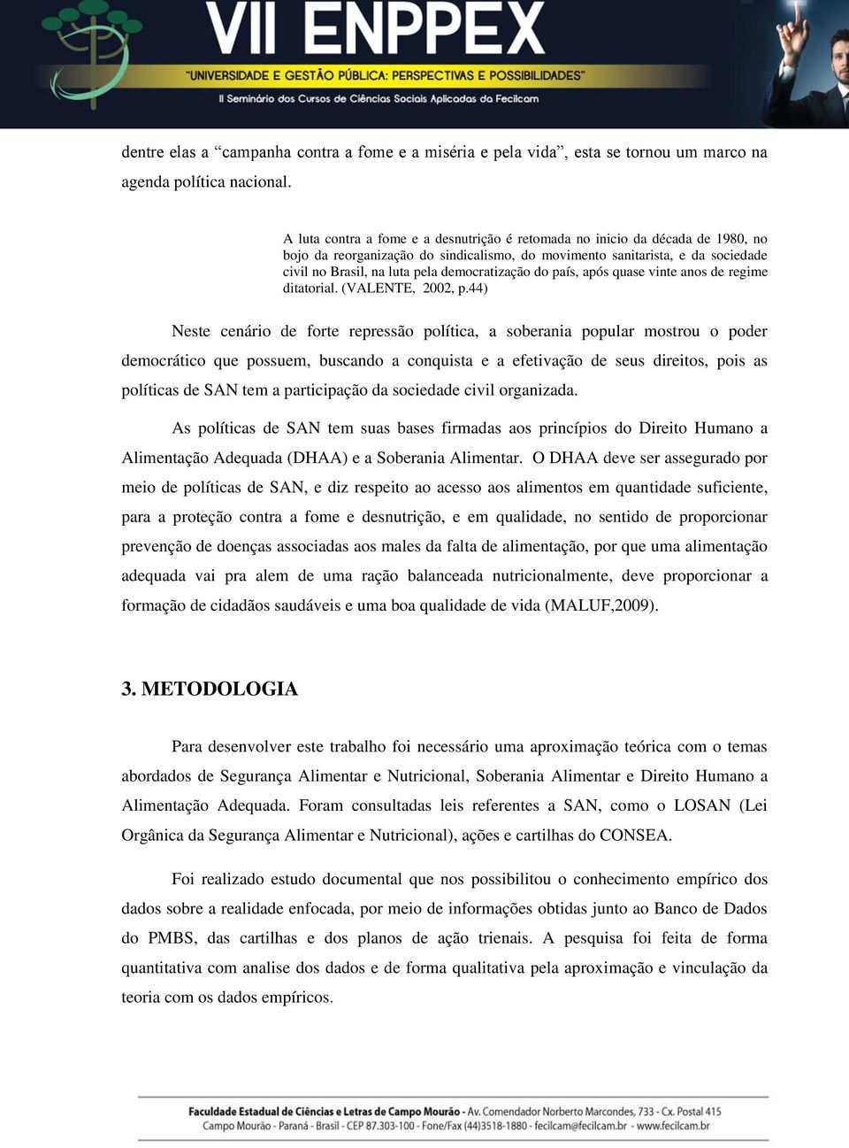 democratização do país, após quase vinte anos de regime ditatorial. (VALENTE, 2002, p.