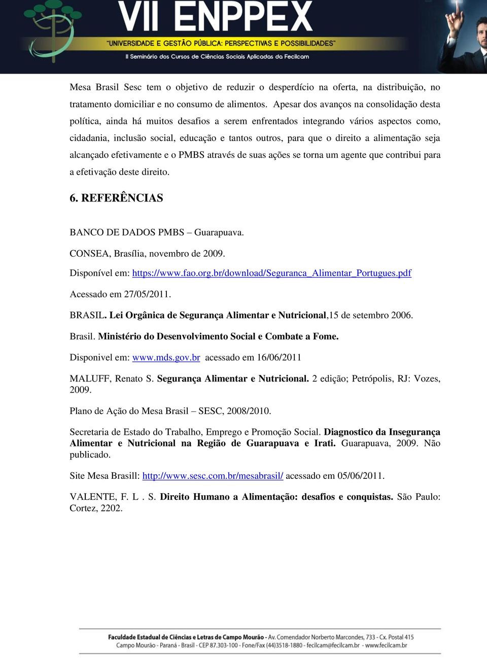 direito a alimentação seja alcançado efetivamente e o PMBS através de suas ações se torna um agente que contribui para a efetivação deste direito. 6. REFERÊNCIAS BANCO DE DADOS PMBS Guarapuava.