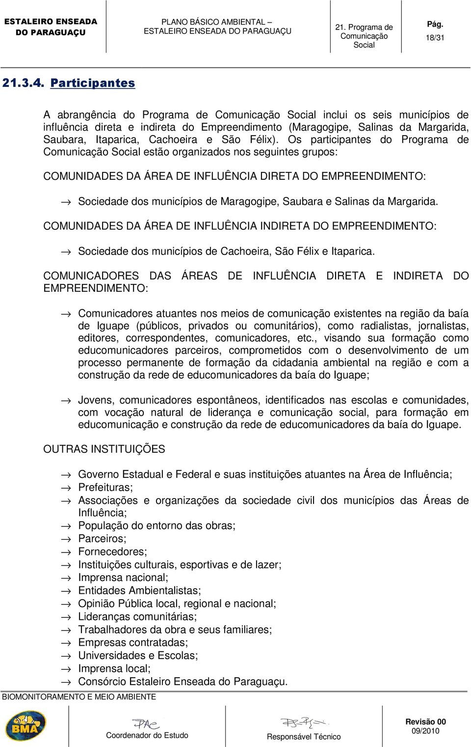 Os participantes do Programa de estão organizados nos seguintes grupos: COMUNIDADES DA ÁREA DE INFLUÊNCIA DIRETA DO EMPREENDIMENTO: Sociedade dos municípios de Maragogipe, Saubara e Salinas da