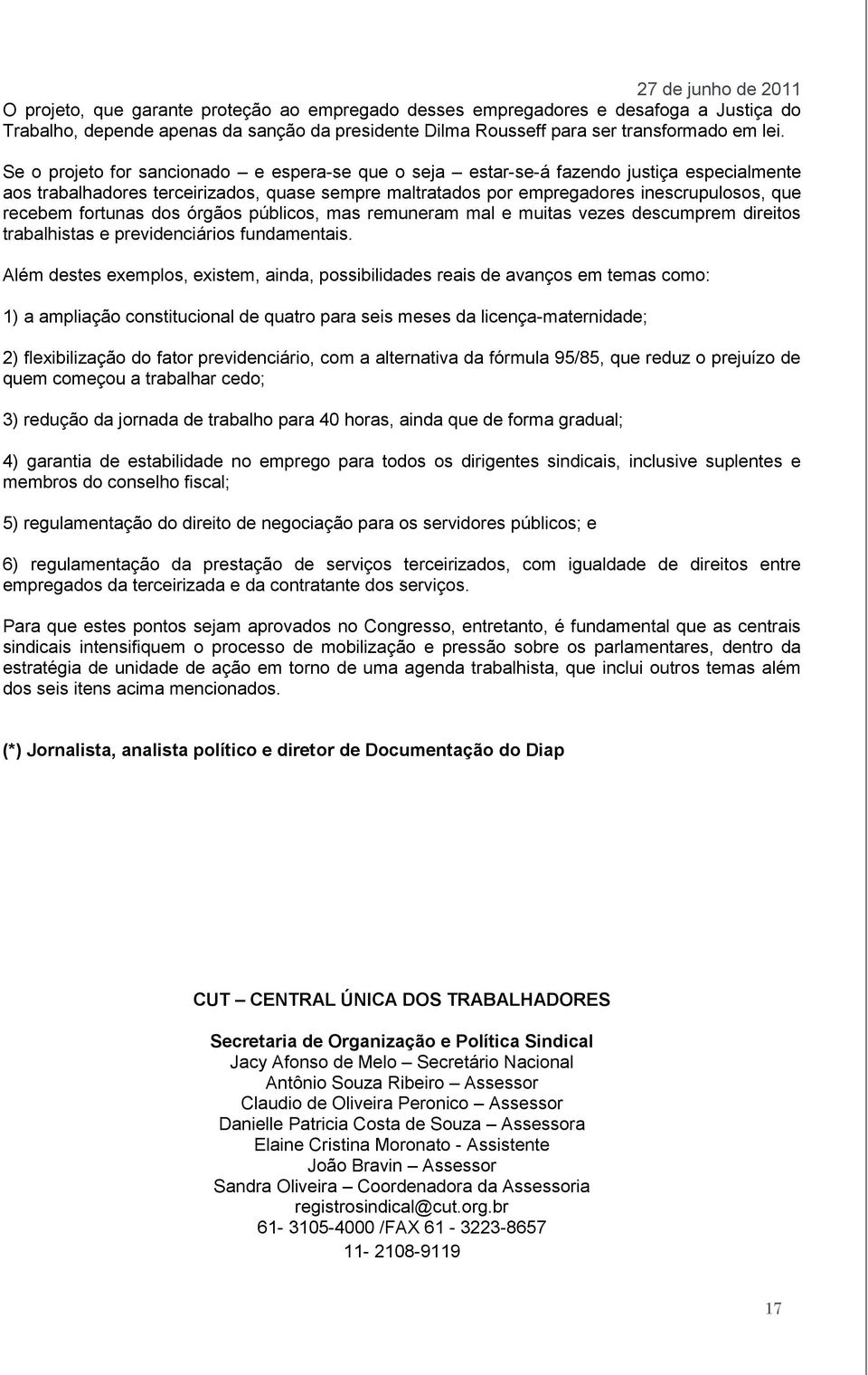 fortunas dos órgãos públicos, mas remuneram mal e muitas vezes descumprem direitos trabalhistas e previdenciários fundamentais.