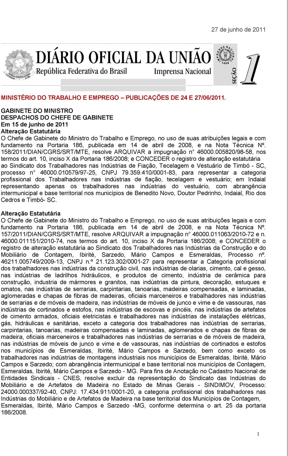 fundamento na Portaria 186, publicada em 14 de abril de 2008, e na Nota Técnica Nº. 158/2011/DIAN/CGRS/SRT/MTE, resolve ARQUIVAR a impugnação n 46000.005820/98-58, nos termos do art.