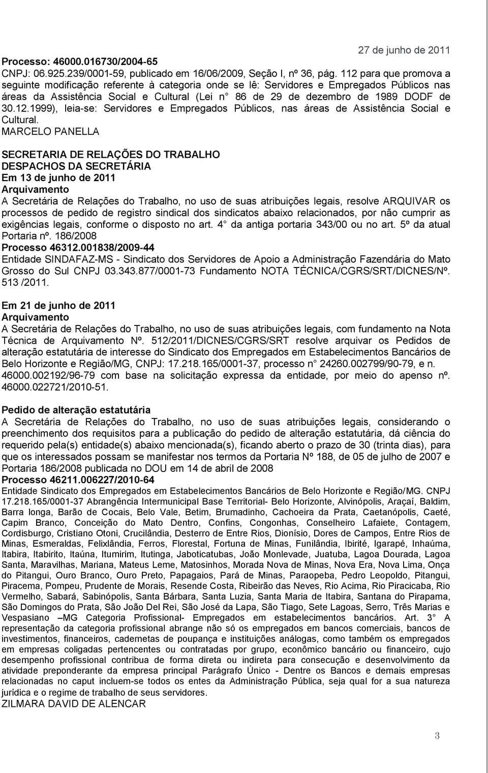 30.12.1999), leia-se: Servidores e Empregados Públicos, nas áreas de Assistência Social e Cultural.