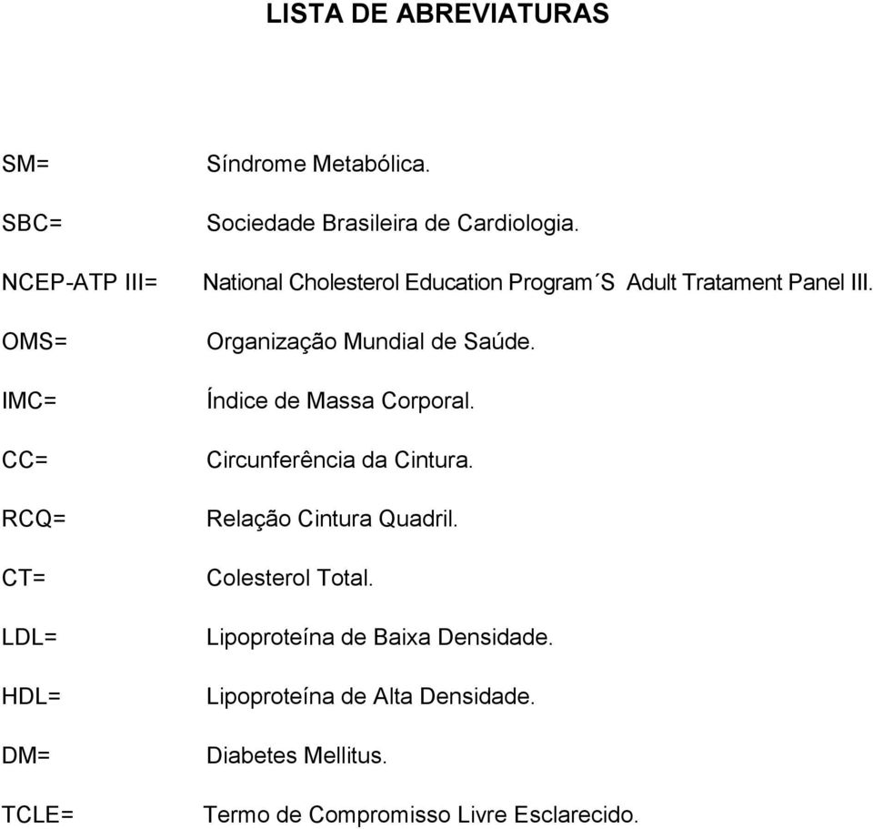 Organização Mundial de Saúde. Índice de Massa Corporal. Circunferência da Cintura. Relação Cintura Quadril.