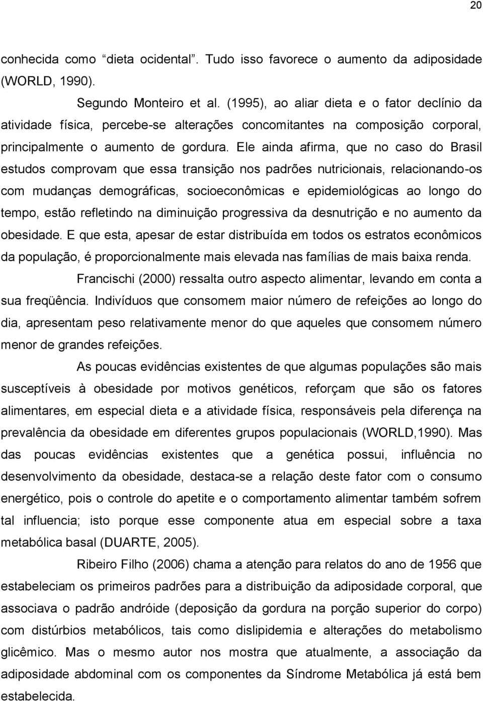 Ele ainda afirma, que no caso do Brasil estudos comprovam que essa transição nos padrões nutricionais, relacionando-os com mudanças demográficas, socioeconômicas e epidemiológicas ao longo do tempo,