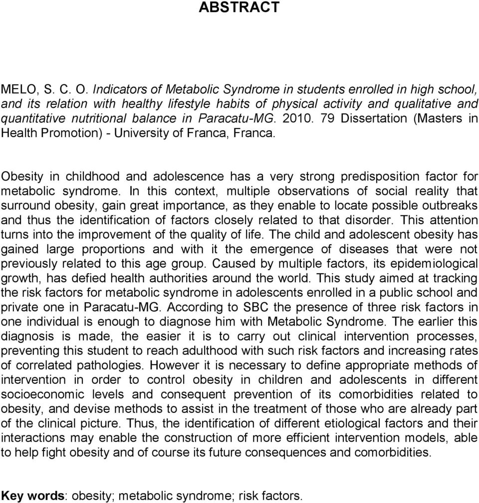 Paracatu-MG. 2010. 79 Dissertation (Masters in Health Promotion) - University of Franca, Franca. Obesity in childhood and adolescence has a very strong predisposition factor for metabolic syndrome.