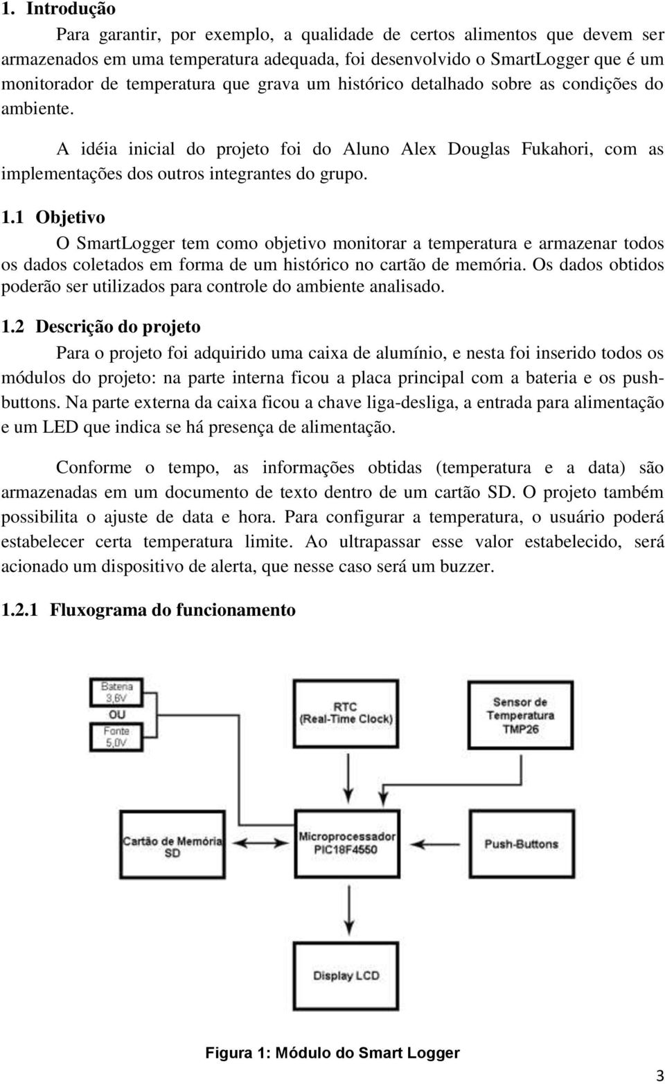 1 Objetivo O SmartLogger tem como objetivo monitorar a temperatura e armazenar todos os dados coletados em forma de um histórico no cartão de memória.