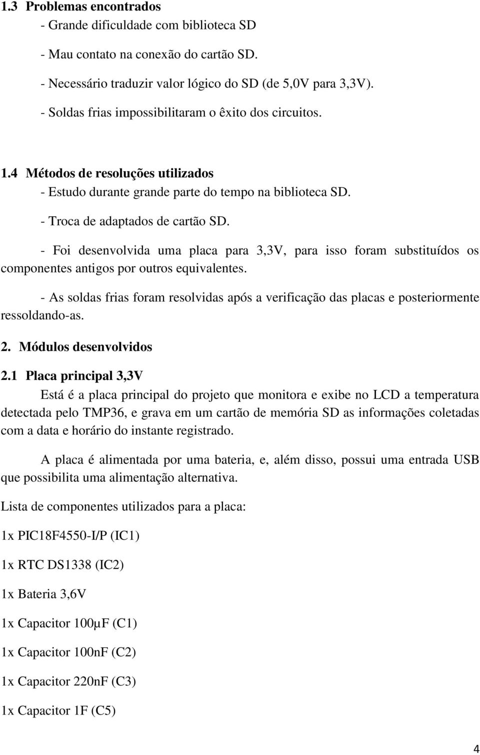 - Foi desenvolvida uma placa para 3,3V, para isso foram substituídos os componentes antigos por outros equivalentes.