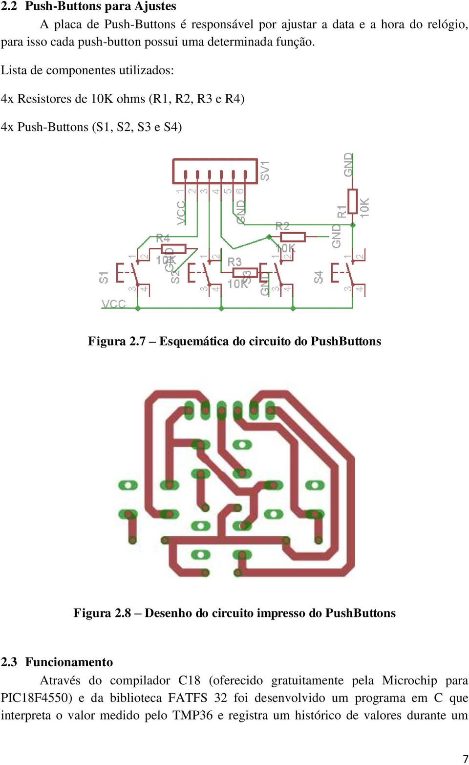 7 Esquemática do circuito do PushButtons Figura 2.8 Desenho do circuito impresso do PushButtons 2.
