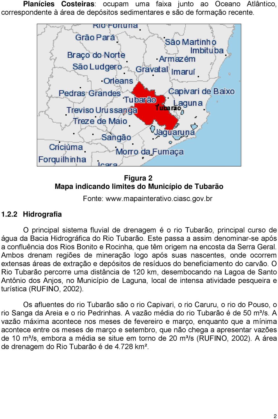 br O principal sistema fluvial de drenagem é o rio Tubarão, principal curso de água da Bacia Hidrográfica do Rio Tubarão.