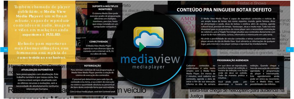 CONTEÚDO PRA NINGUEM BOTAR DEFEITO O Media View Media Player é capaz de reproduzir conteúdos e notícias de um amplo leque de temas, tais como: esportes, mundo, gente famosa, dicas de alimentação e