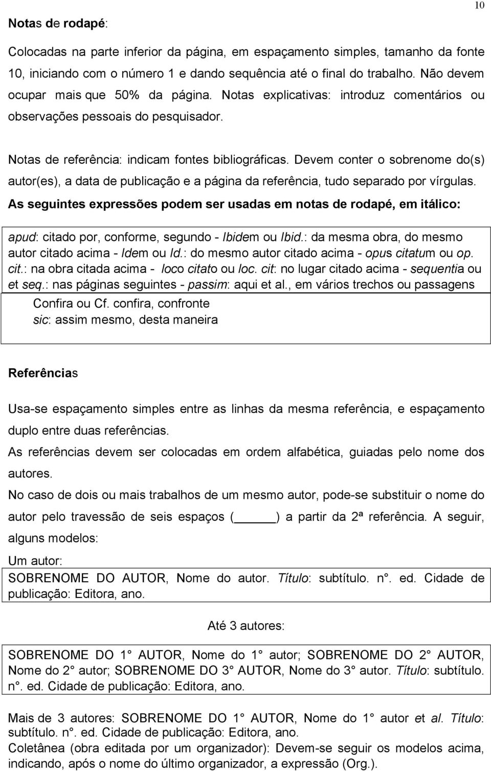 Devem conter o sobrenome do(s) autor(es), a data de publicação e a página da referência, tudo separado por vírgulas.