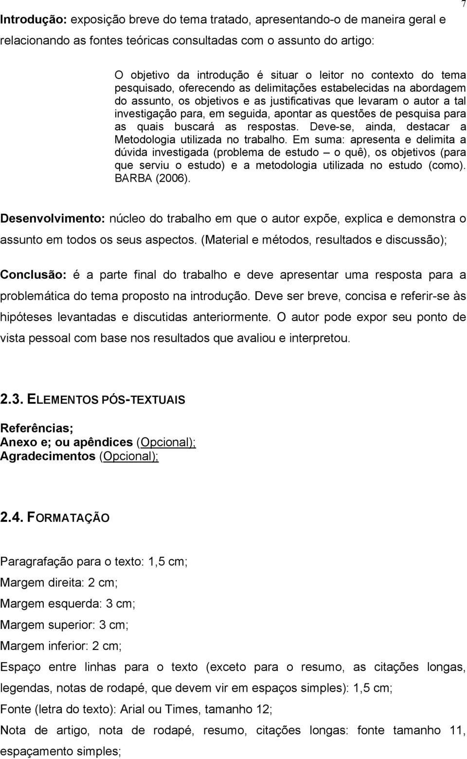 questões de pesquisa para as quais buscará as respostas. Deve-se, ainda, destacar a Metodologia utilizada no trabalho.