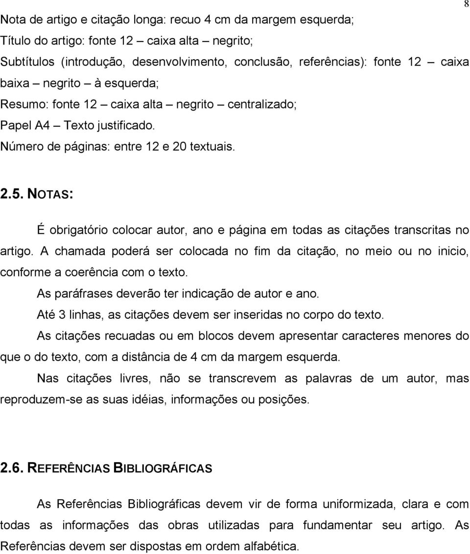 NOTAS: É obrigatório colocar autor, ano e página em todas as citações transcritas no artigo. A chamada poderá ser colocada no fim da citação, no meio ou no inicio, conforme a coerência com o texto.