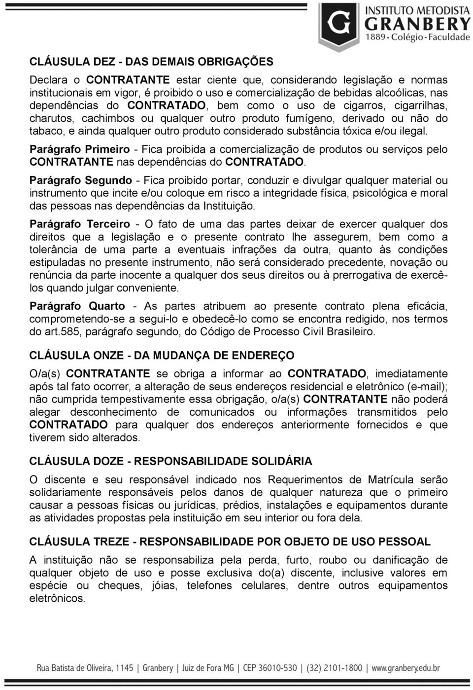 substância tóxica e/ou ilegal. Parágrafo Primeiro - Fica proibida a comercialização de produtos ou serviços pelo CONTRATANTE nas dependências do CONTRATADO.