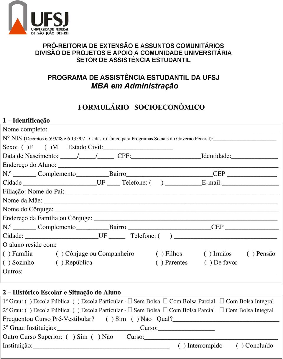 135/07 - Cadastro Único para Programas Sociais do Governo Federal): Sexo: ( )F ( )M Estado Civil: Data de Nascimento: / / CPF: Identidade: Endereço do Aluno: N.