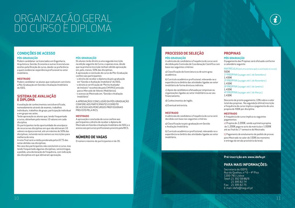 Podem candidatar-se alunos que realizaram com êxito a Pós-Graduação em Gestão e Avaliação Imobiliária do ISEG.