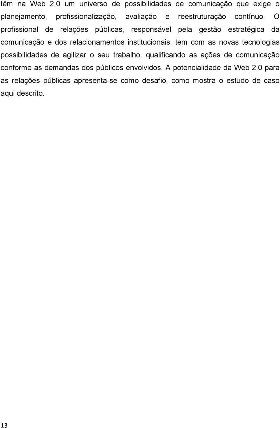 O profissional de relações públicas, responsável pela gestão estratégica da comunicação e dos relacionamentos institucionais, tem com as