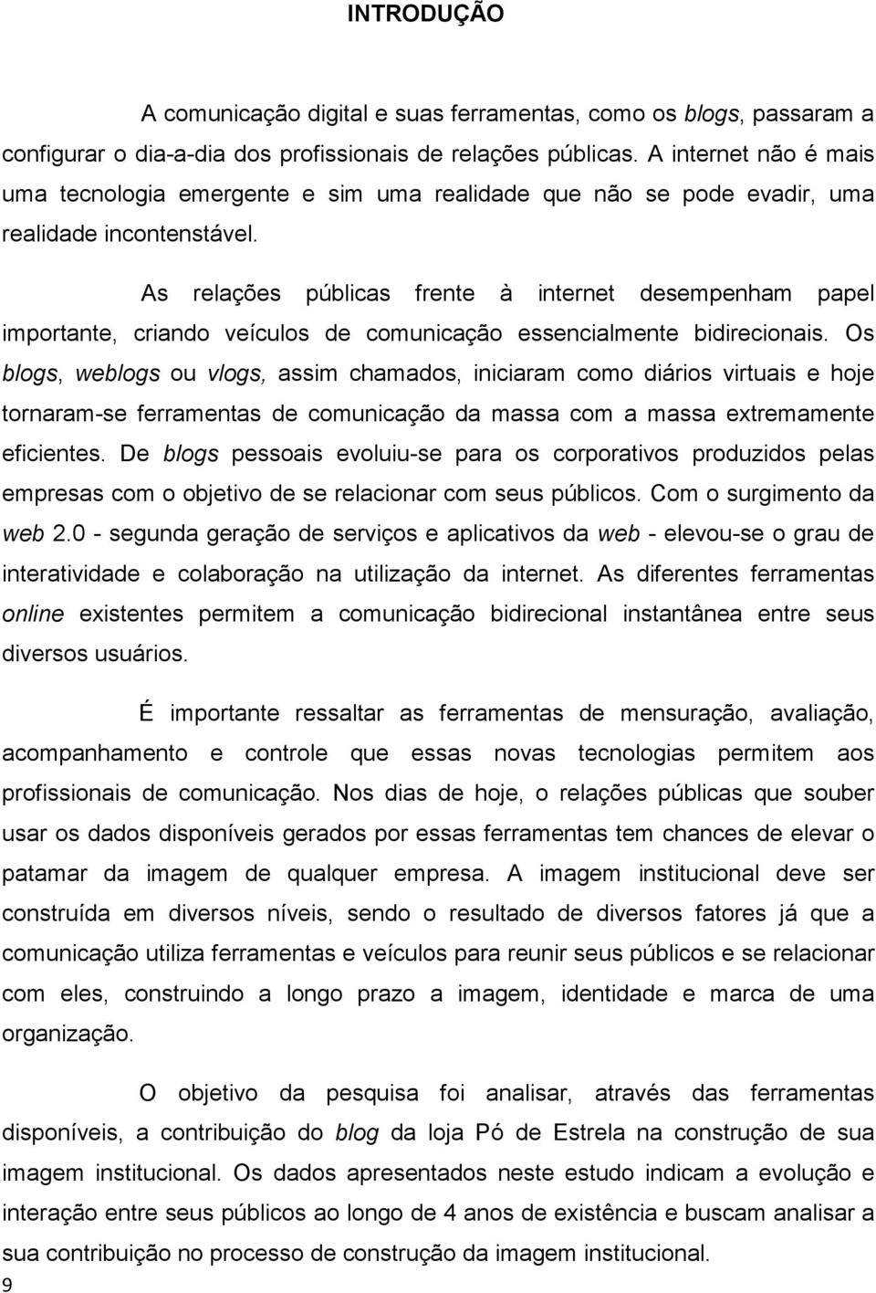 As relações públicas frente à internet desempenham papel importante, criando veículos de comunicação essencialmente bidirecionais.