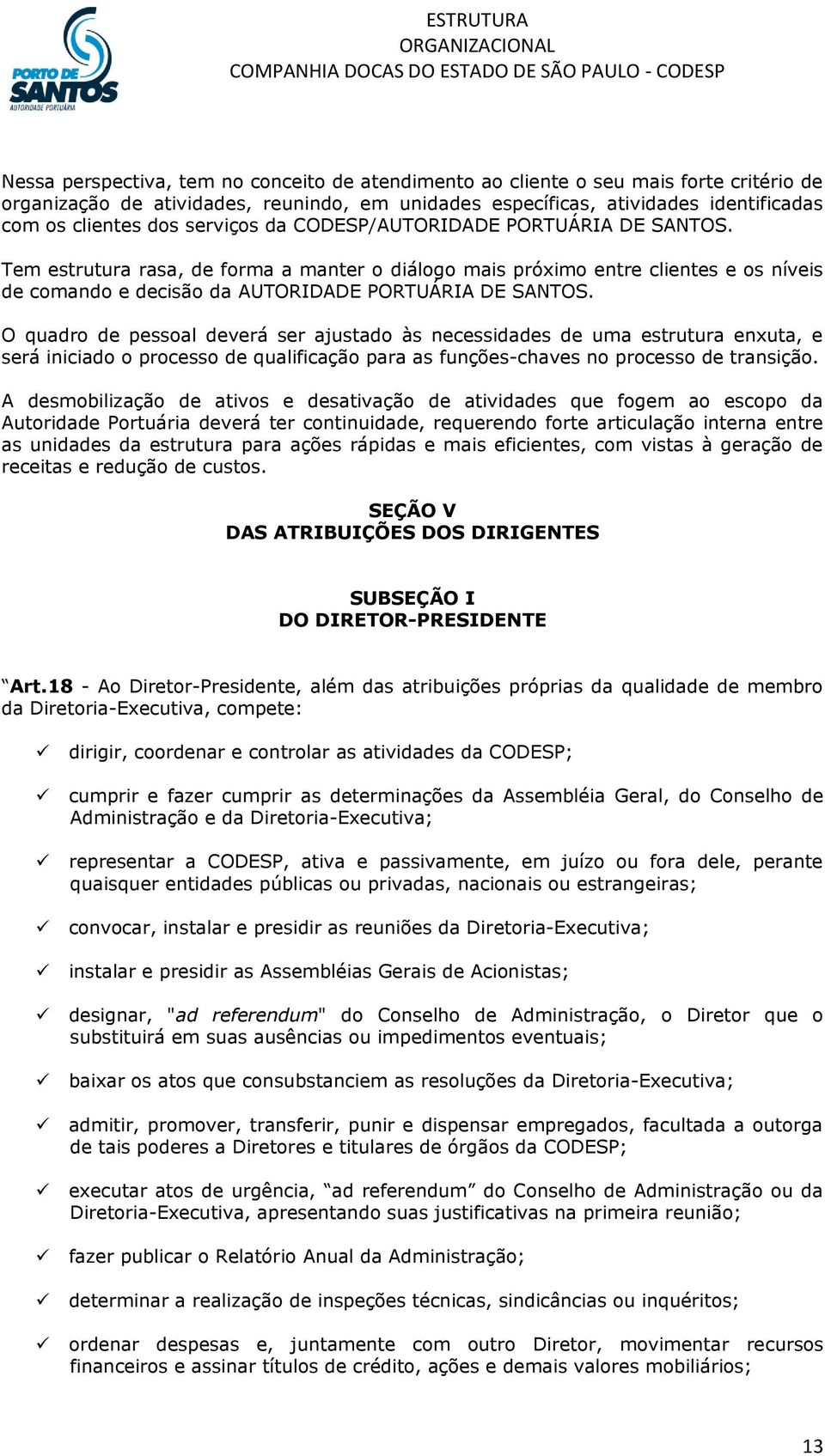 O quadro de pessoal deverá ser ajustado às necessidades de uma estrutura enxuta, e será iniciado o processo de qualificação para as funções-chaves no processo de transição.