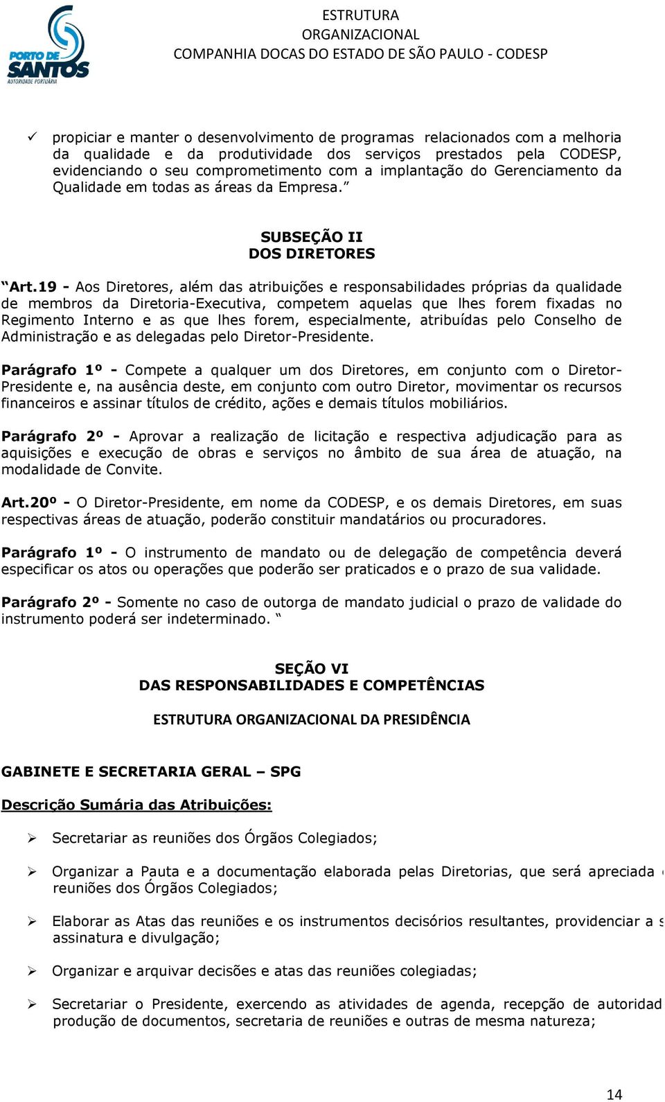 19 - Aos Diretores, além das atribuições e responsabilidades próprias da qualidade de membros da Diretoria-Executiva, competem aquelas que lhes forem fixadas no Regimento Interno e as que lhes forem,