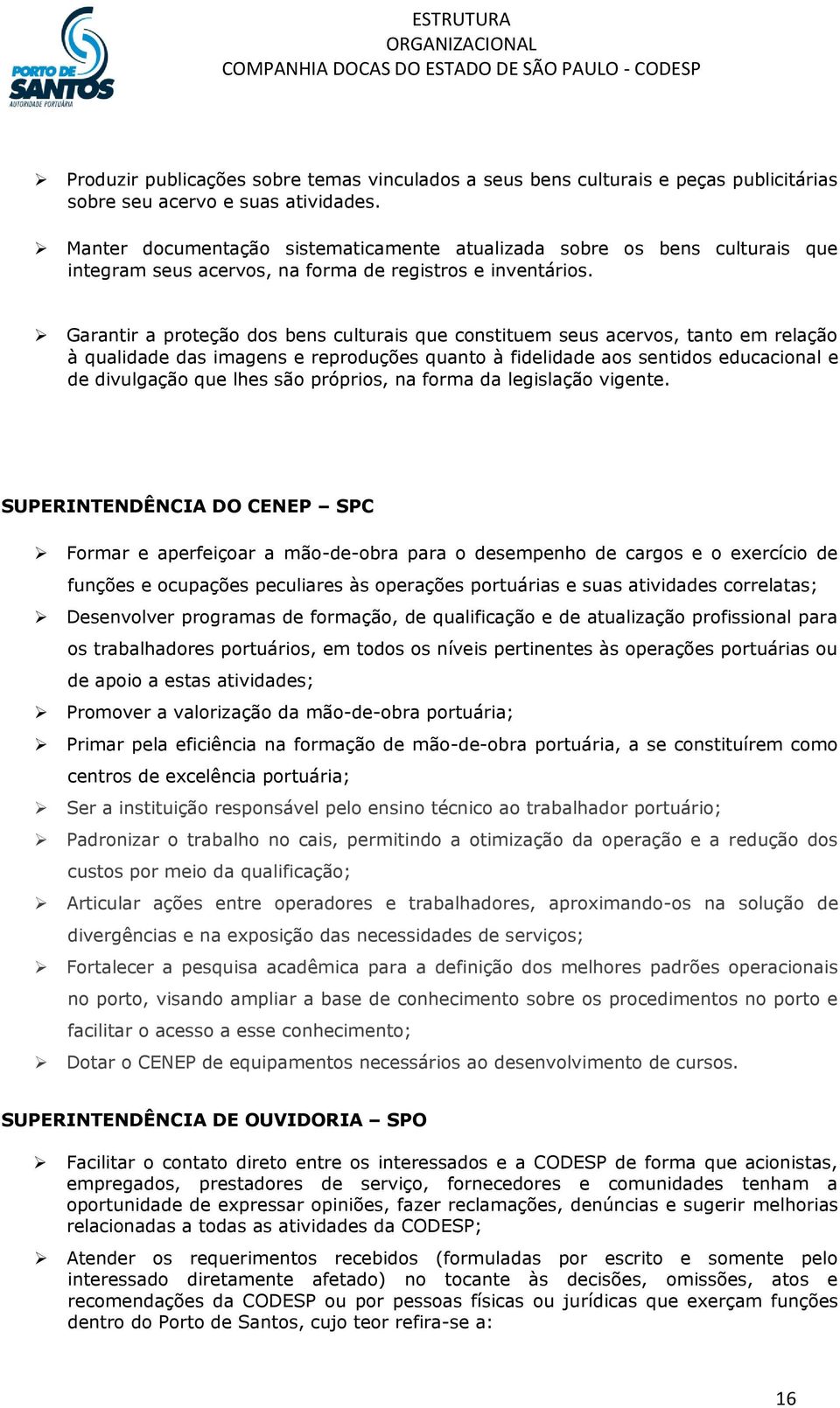 Garantir a proteção dos bens culturais que constituem seus acervos, tanto em relação à qualidade das imagens e reproduções quanto à fidelidade aos sentidos educacional e de divulgação que lhes são