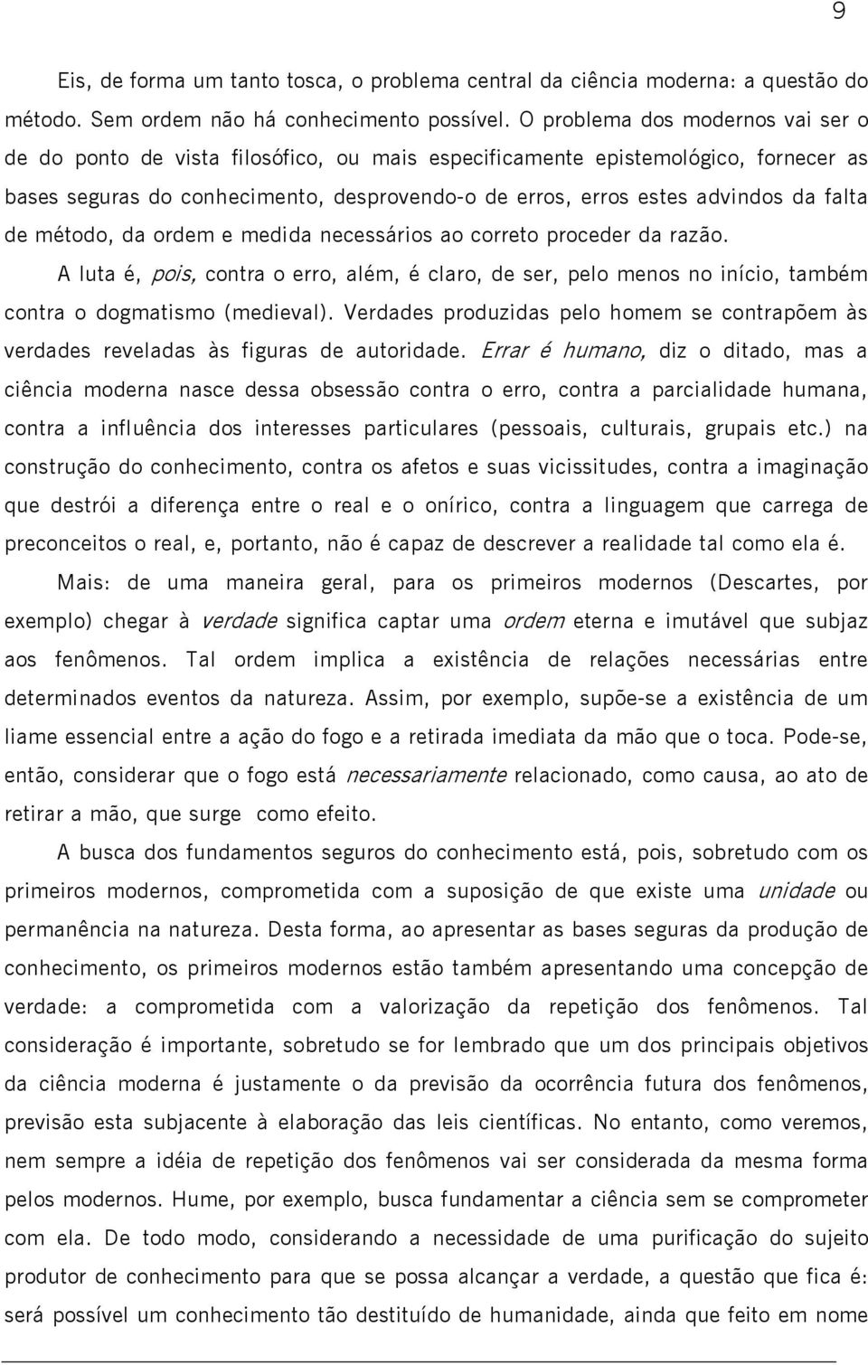 falta de método, da ordem e medida necessários ao correto proceder da razão. A luta é, pois, contra o erro, além, é claro, de ser, pelo menos no início, também contra o dogmatismo (medieval).