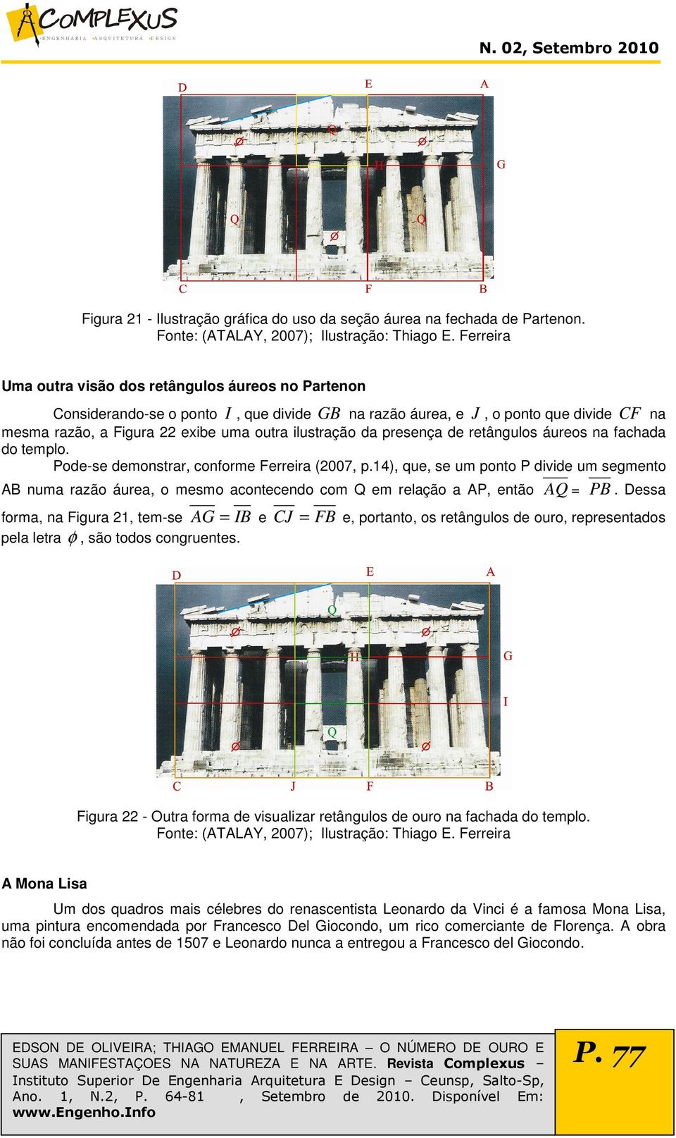 retângulos áureos n fchd do templo. Pode-se demonstrr, conforme Ferreir (007, p.14), que, se um ponto P divide um segmento AB num rzão áure, o mesmo contecendo com Q em relção AP, então AQ = PB.