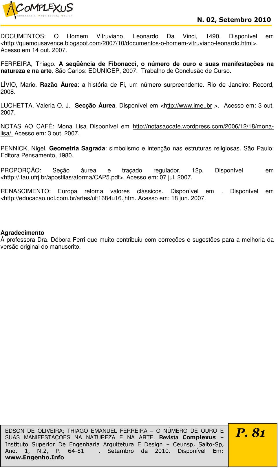 Rzão Áure: históri de Fi, um número surpreendente. Rio de Jneiro: Record, 008. LUCHETTA, Vleri O. J. Secção Áure. Disponível em <http://www.ime..br >. Acesso em: 3 out. 007.