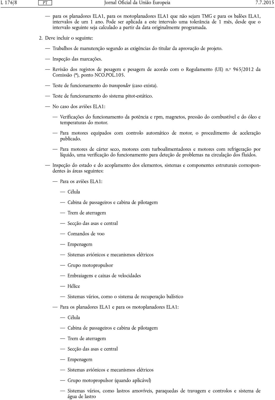 Deve incluir o seguinte: Trabalhos de manutenção segundo as exigências do titular da aprovação de projeto. Inspeção das marcações.