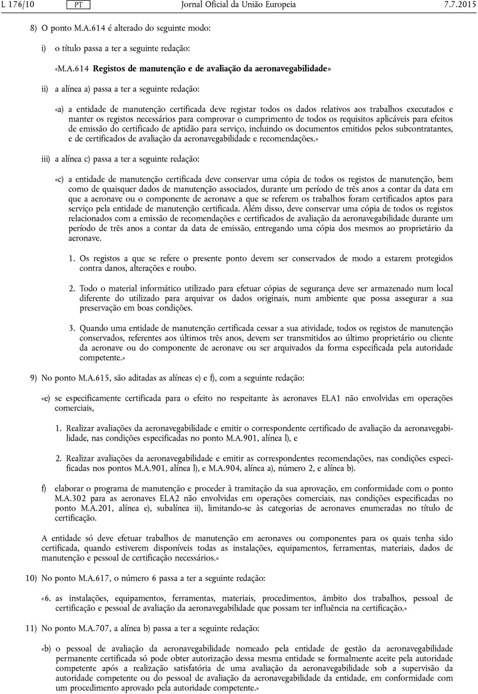 614 Registos de manutenção e de avaliação da aeronavegabilidade» ii) a alínea a) passa a ter a seguinte redação: «a) a entidade de manutenção certificada deve registar todos os dados relativos aos