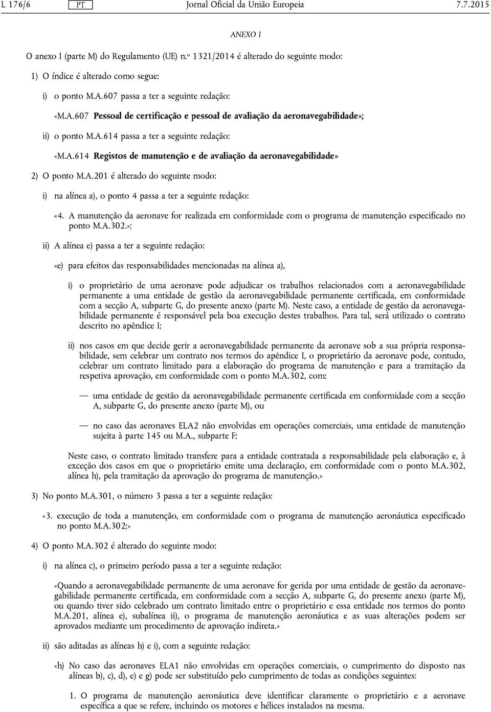 A manutenção da aeronave for realizada em conformidade com o programa de manutenção especificado no ponto M.A.302.