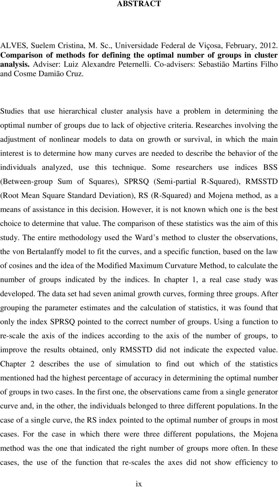 Studies that use hierarchical cluster analysis have a problem in determining the optimal number of groups due to lack of objective criteria.