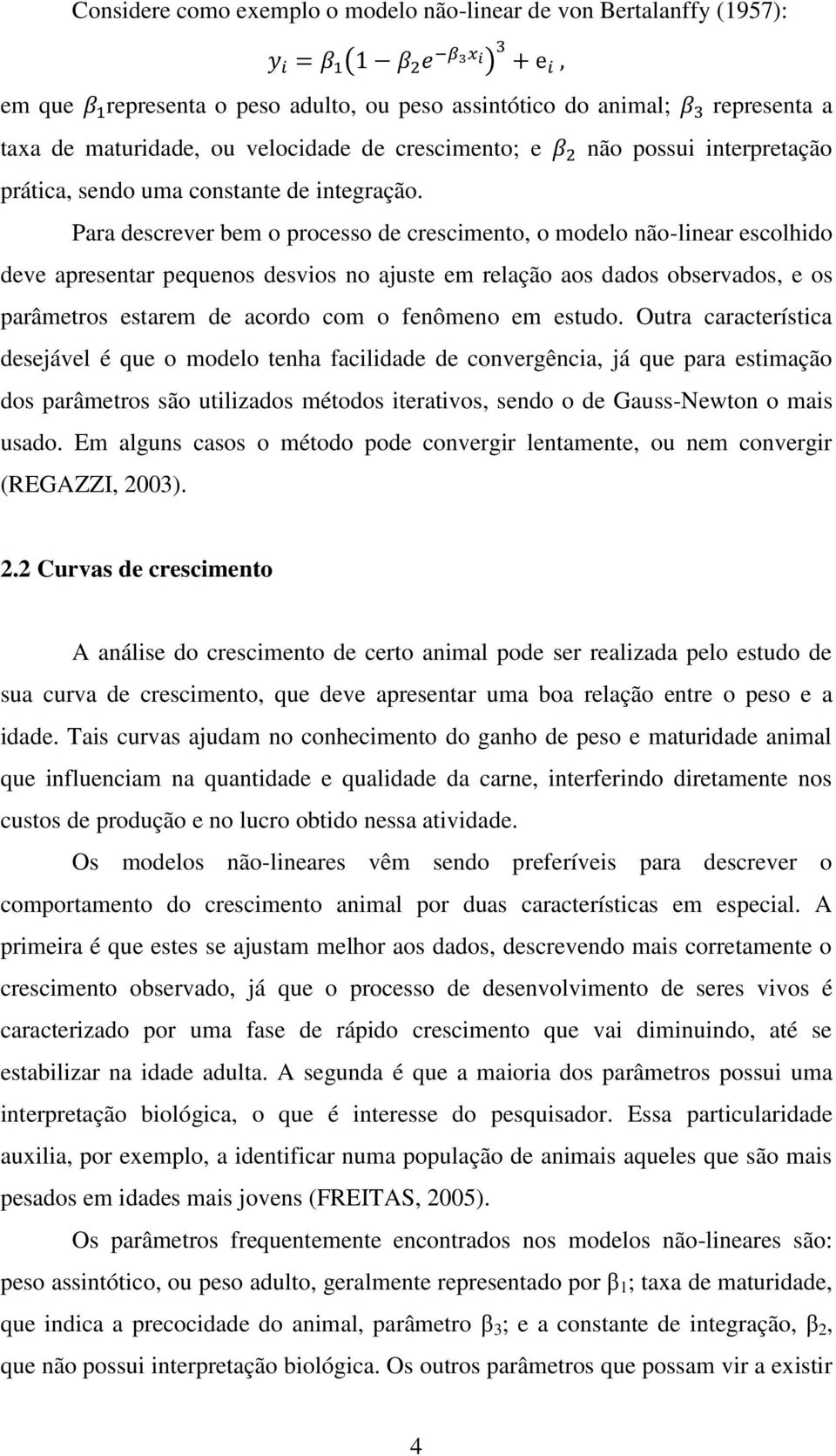 Para descrever bem o processo de crescimento, o modelo não-linear escolhido deve apresentar pequenos desvios no ajuste em relação aos dados observados, e os parâmetros estarem de acordo com o