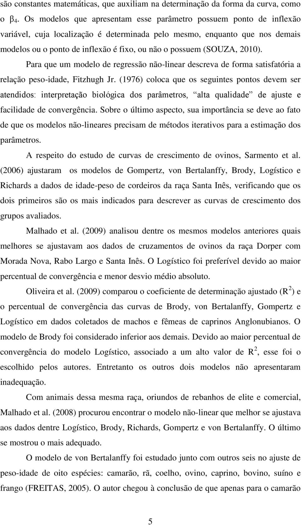 (SOUZA, 2010). Para que um modelo de regressão não-linear descreva de forma satisfatória a relação peso-idade, Fitzhugh Jr.